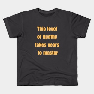 This level of apathy takes years to master. Kids T-Shirt